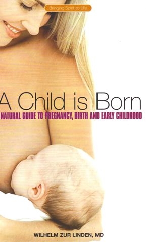 A Child is Born: A Natural Guide to Pregnancy, Birth and Early Childhood